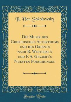 Hardcover Die Musik Des Griechischen Alterthums Und Des Orients Nach R. Westphal's Und F. A. Gevaert's Nuesten Forschungen (Classic Reprint) [German] Book