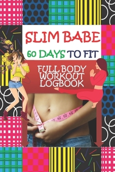 Paperback Slim Babe: 60 DAYS TO FIT FULL BODY WORKOUT LOGBOOK: Food Journal and Activity Log with recommended pages about How to lose weigh Book