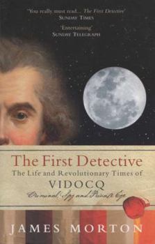 Hardcover The First Detective: The Life and Revolutionary Times of VIDOCQ: Criminal, Spy and Private Eye Book