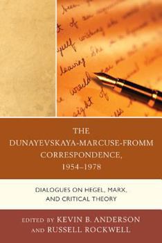 Hardcover The Dunayevskaya-Marcuse-Fromm Correspondence, 1954-1978: Dialogues on Hegel, Marx, and Critical Theory Book