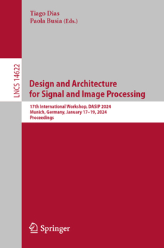 Design and Architecture for Signal and Image Processing: 17th International Workshop, DASIP 2024, Munich, Germany, January 17–19, 2024, Proceedings (Lecture Notes in Computer Science, 14622)