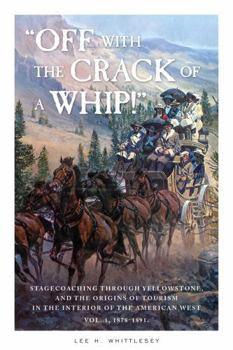 Paperback "Off with the Crack of a Whip!": Stagecoaching Through Yellowstone, and the Origins of Tourism in the Interior of the American West Book