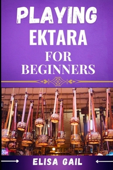 PLAYING EKTARA FOR BEGINNERS: A Step-by-Step Guide to Mastering the Art of Ektara