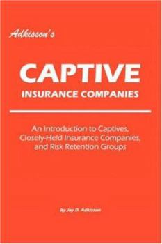 Paperback Adkisson's Captive Insurance Companies: An Introduction to Captives, Closely-Held Insurance Companies, and Risk Retention Groups Book