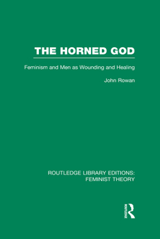 Hardcover The Horned God (RLE Feminist Theory): Feminism and Men as Wounding and Healing Book