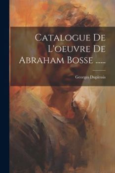 Paperback Catalogue De L'oeuvre De Abraham Bosse ...... [French] Book