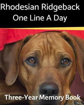 Rhodesian Ridgeback - One Line a Day: A Three-Year Memory Book to Track Your Dog’s Growth (A Memory a Day for Dogs)