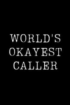 Paperback World's Okayest Caller: Blank Lined Journal For Taking Notes, Journaling, Funny Gift, Gag Gift For Coworker or Family Member Book
