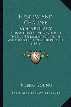 Paperback Hebrew And Chaldee Vocabulary: Consisting Of Every Word In The Old Testament Scriptures, Whether Verb, Noun, Or Particle (1871) Book