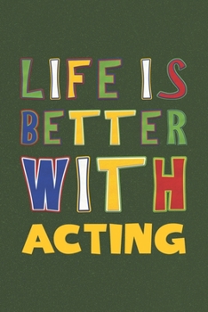Life Is Better With Acting: Acting Lovers Funny Gifts Journal Lined Notebook 6x9 120 Pages