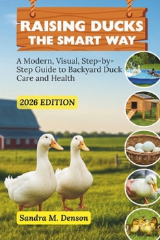 Paperback Raising Ducks the Smart Way: A Modern, Visual, Step-by-Step Guide to Backyard Duck Care and Health Book
