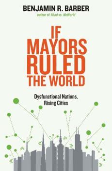 Hardcover If Mayors Ruled the World: Dysfunctional Nations, Rising Cities Book