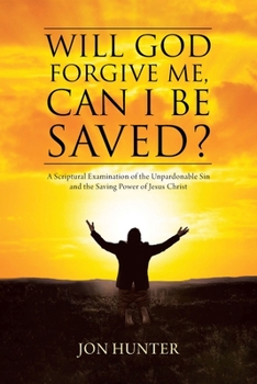 Paperback Will God Forgive Me, Can I Be Saved?: A Scriptural Examination of the Unpardonable Sin and the Saving Power of Jesus Christ Book
