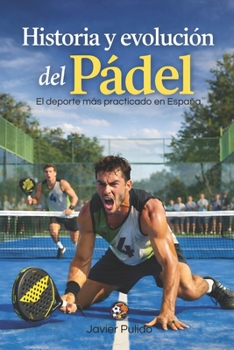 Paperback Historia y evolución del Pádel: El deporte más practicado en España [Spanish] Book