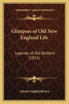 Glimpses Of Old New England Life: Legends Of Old Bedford