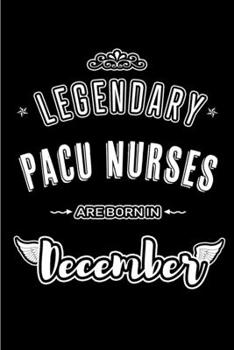 Legendary PACU Nurses are born in December: Blank Lined profession Journal Notebooks Diary as Appreciation, Birthday, Welcome, Farewell, Thank You, ... & friends. Alternative to B-day present Card