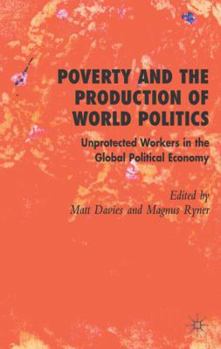 Hardcover Poverty and the Production of World Politics: Unprotected Workers in the Global Political Economy Book