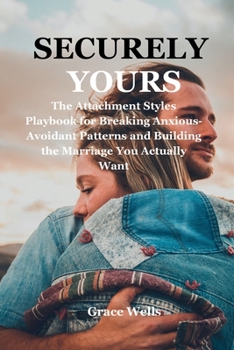 Paperback Securely Yours: The Attachment Styles Playbook for Breaking Anxious-Avoidant Patterns and Building the Marriage You Actually Want Book