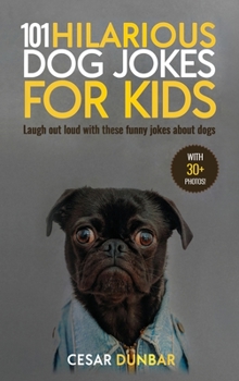 Hardcover 101 Hilarious Dog Jokes For Kids: Laugh Out Loud With These Funny Jokes About Dogs (WITH 30+ PICTURES)! Book