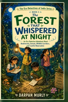 The Forest That Whispered at Night: An Eco Detective Adventure About Biodiversity, Forests, Wildlife Corridors and Careful Observation (The Eco Detectives of India Series)