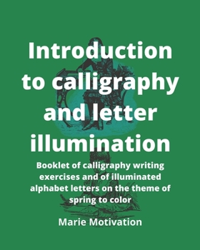 Paperback Introduction to calligraphy and letter illumination: Booklet of calligraphy writing exercises and of illuminated alphabet letters on the theme of spri Book