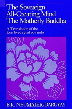 Paperback The Sovereign All-Creating Mind - The Motherly Buddha: A Translation of the Kun Byed Rgyal Po'i Mdo Book