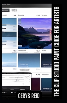 Paperback The Clip Studio Paint Guide For Artists: Your Ultimate Digital and Painting Handbook! Book