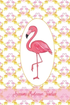 Awesome Montessori Teacher: White Yellow & Pink Flamingo Blank Lined Journal Great for Lists, Notes, Ideas and To-Do's; Gift Idea for Teachers, Thank ... End Gift, Retirement, Teacher Appreciation