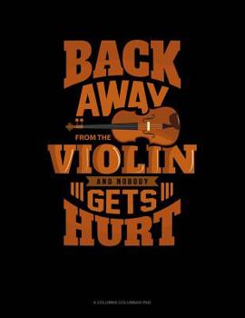 Paperback Back Away From The Violin And Nobody Gets Hurt: 6 Columns Columnar Pad Book