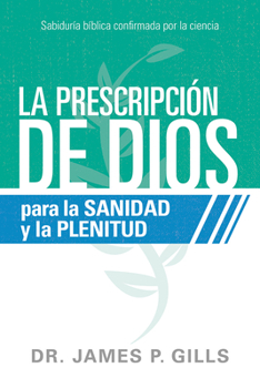 Paperback La Prescripción de Dios Para La Sanidad Y La Plenitud / God's RX for Health and Wholeness: Sabiduría Bíblica Confirmada Por La Ciencia [Spanish] Book