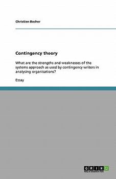 Paperback Contingency theory: What are the strengths and weaknesses of the systems approach as used by contingency writers in analysing organisation Book