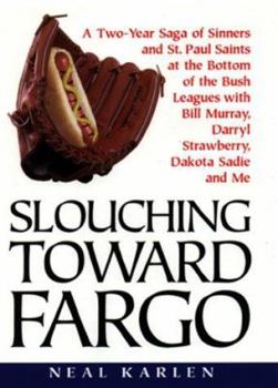 Hardcover Slouching Toward Fargo: A Two-Year Saga of Sinners and St. Paul Saints at the Bottom of the Bush Leagues with Bill Murray, Darryl Strawberry, Book