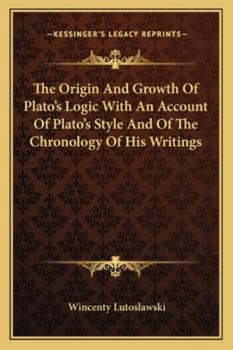 Paperback The Origin And Growth Of Plato's Logic With An Account Of Plato's Style And Of The Chronology Of His Writings Book