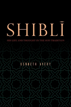 Hardcover Shibl&#299;: His Life and Thought in the Sufi Tradition Book