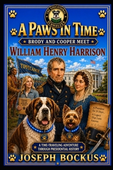 A Paws In Time: Brody and Cooper Meet William Henry Harrison (A Paws in Time: Brody and Cooper Meet The Presidents)