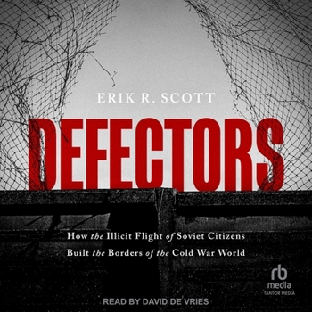 Audio CD Defectors: How the Illicit Flight of Soviet Citizens Built the Borders of the Cold War World Book