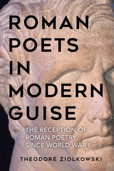 Hardcover Roman Poets in Modern Guise: The Reception of Roman Poetry Since World War I Book