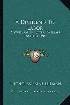 Paperback A Dividend To Labor: A Study Of Employers' Welfare Institutions Book