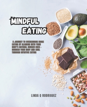 Mindful Eating: A Journey to Overcoming Binge Eating by Aligning with Your Body's Natural Hunger Cues - Nourish Your Body and Soul Through Intuitive Eating
