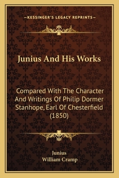 Paperback Junius And His Works: Compared With The Character And Writings Of Philip Dormer Stanhope, Earl Of Chesterfield (1850) Book