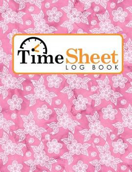 Paperback Time Sheet Log Book: Hourly Time Sheets, Timesheet Notebook, Time Recording Spreadsheet, Work Time Tracking, Hydrangea Flower Cover Book