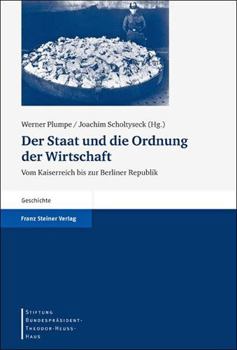 Der Staat Und Die Ordnung Der Wirtschaft: Vom Kaiserreich Bis Zur Berliner Republik