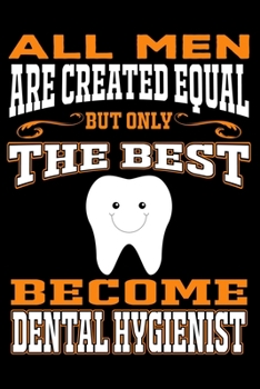 All men are created equal But Only The Best Become Dental Hygienist: Cute Dental Hygienist Lined journal Notebook, Great Accessories & Gift Idea for ... journal Notebook With An Inspirational Quote.
