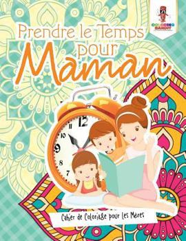 Paperback Prendre le Temps pour Maman: Cahier de Coloriage pour les Mères [French] Book