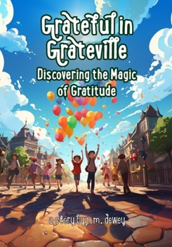 Grateful in Grateville: Discovering the Magic of Gratitude (Teaching Kids Life Lessons by P.M. Dewey)
