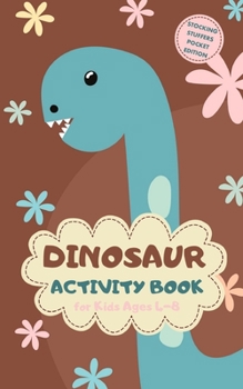 Dinosaur Activity Book for Kids Ages 4-8 Stocking Stuffers Pocket Edition: Dino Theme A Fun Kid Workbook Game for Learning, Coloring, Mazes, Sudoku and More! Best Holiday and Birthday Gift Idea