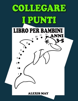 Collegare i Puntini Libro per Bambini Anni 3-5: Impegnativo e divertente Dot to Dot Puzzles per bambini Ragazzi e ragazze dai 3 ai 5 anni Collegare i puntini Libri di attività