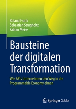 Paperback Bausteine Der Digitalen Transformation: Wie APIs Unternehmen Den Weg in Die Programmable Economy Ebnen [German] Book