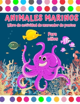 Libro de actividades con marcador de puntos de animales marinos: Marcador de puntos de criaturas marinas libro para colorear Libro para colorear con ... 2 a 4 años, 8 a 12 años