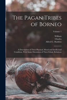 Paperback The Pagan Tribes of Borneo; a Description of Their Physical, Moral and Intellectual Condition, With Some Discussion of Their Ethnic Relations; Volume Book